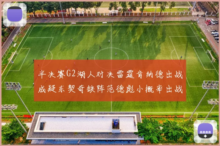 半决赛G2湖人对决雷霆肯纳德出战成疑东契奇缺阵范德彪小概率出战